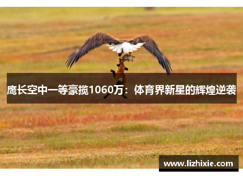 鹰长空中一等豪揽1060万：体育界新星的辉煌逆袭