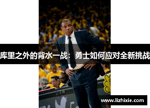 库里之外的背水一战：勇士如何应对全新挑战