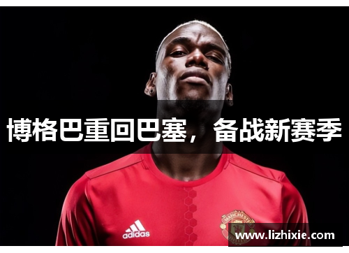 博格巴重回巴塞，备战新赛季